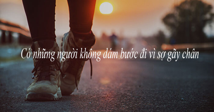 Nghị luận về câu Có những người không dám bước đi vì sợ gãy chân