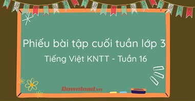 Phiếu bài tập cuối tuần lớp 3 môn Tiếng Việt Kết nối tri thức - Tuần 16 (Nâng cao)