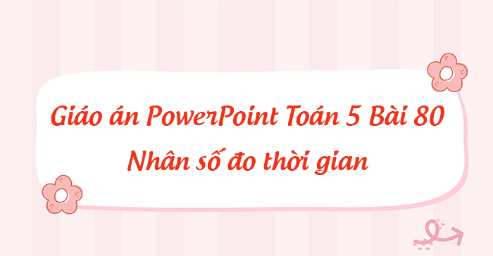 Giáo án Toán 5 CTST Bài 80 Word, PPT