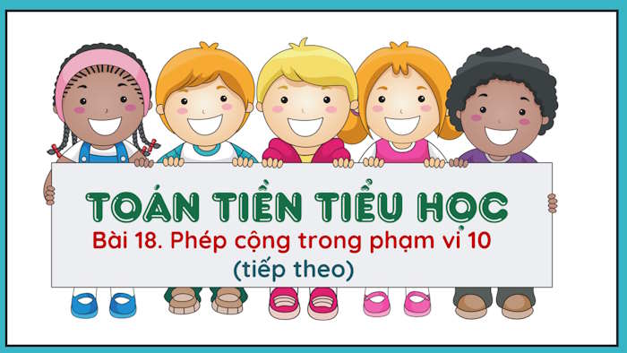 PowerPoint Toán tiền tiểu học Bài 18: Phép cộng trong phạm vi 10