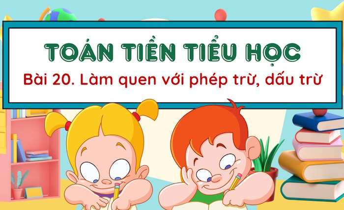 PowerPoint Toán tiền tiểu học Bài 20: Làm quen với phép trừ, dấu trừ