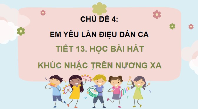 tiet 13 hoc bai hat khuc nhac tren nuong xa 2*754810