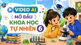 Video AI mở đầu Khoa học tự nhiên 6