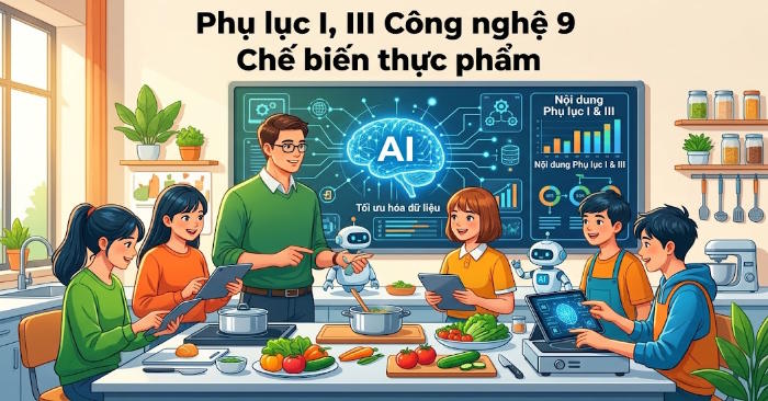 Phụ lục 1, 3 Công nghệ 9 Chế biến thực phẩm 