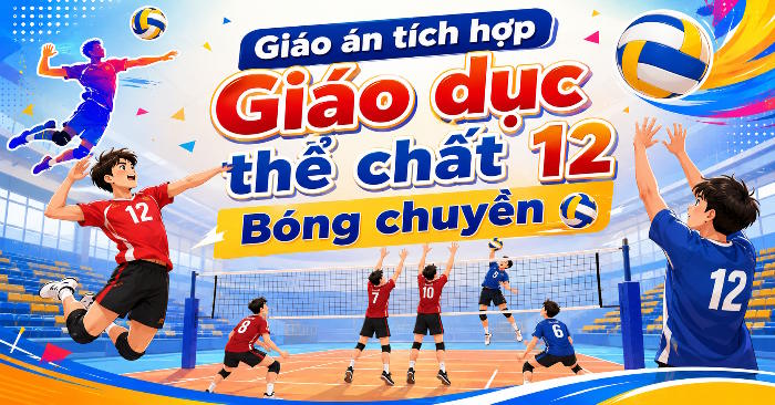 Giáo án Giáo dục thể chất 12 Bóng chuyền tích hợp Năng lực số 