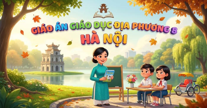 Giáo án Giáo dục địa phương 8 Hà Nội Học kì 1