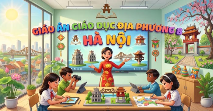 Giáo án Giáo dục địa phương 8 Hà Nội Học kì 2
