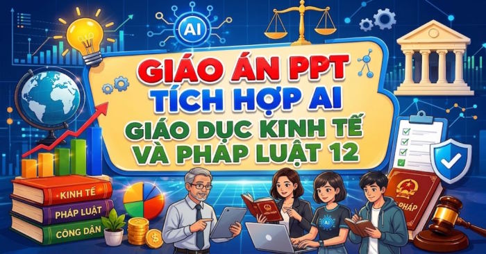 Giáo án PPT Giáo dục Kinh tế và Pháp luật 12 tích hợp AI 