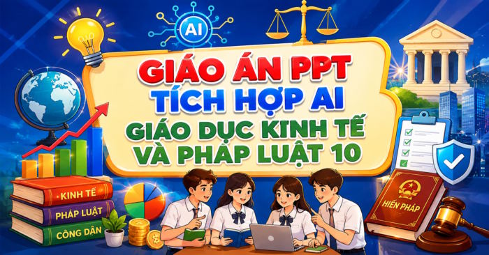 Giáo án điện tử Kinh tế Pháp luật 10 tích hợp AI