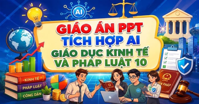 Giáo án điện tử Kinh tế Pháp luật 10 tích hợp AI Học kì 1