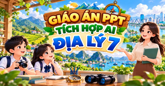 Giáo án PowerPoint Địa lí 7 tích hợp AI