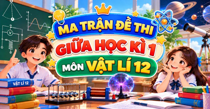 Ma trận đề kiểm tra giữa kì 1 Vật lí 12 năm 2026 - 2027