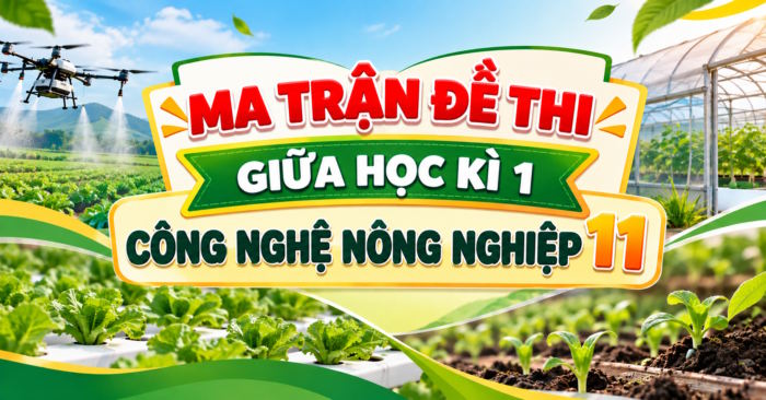  Ma trận đề thi giữa kì 1 Công nghệ Nông nghiệp 11 