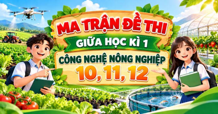 Ma trận đề thi giữa kì 1 Công nghệ Nông nghiệp lớp 10, 11, 12 