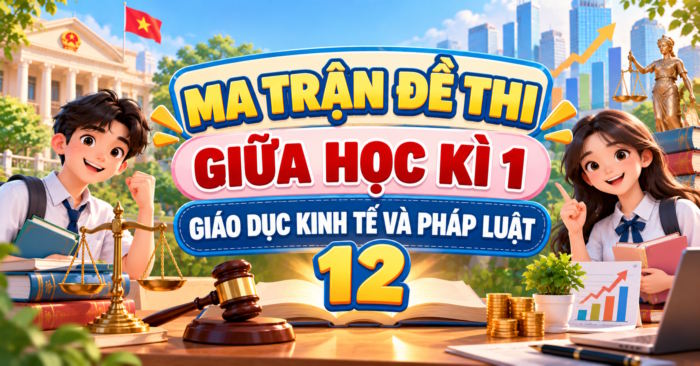 Ma trận đề thi giữa học kì 1 Giáo dục kinh tế và Pháp luật 12