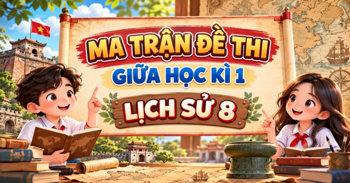 Ma trận đề kiểm tra giữa kì 1 Lịch sử 8