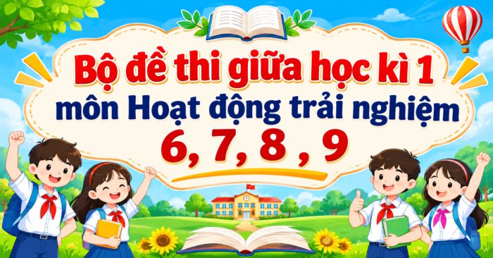 Đề kiểm tra giữa kì 1 Hoạt động trải nghiệm 6 7 8 9